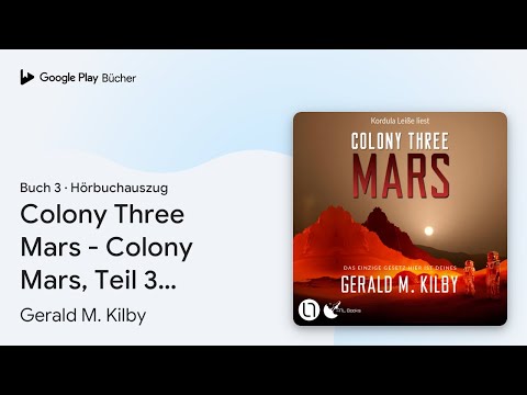 „Colony Three Mars - Colony Mars, Teil 3…, Buch 3“ von Gerald M. Kilby · Hörbuchauszug
