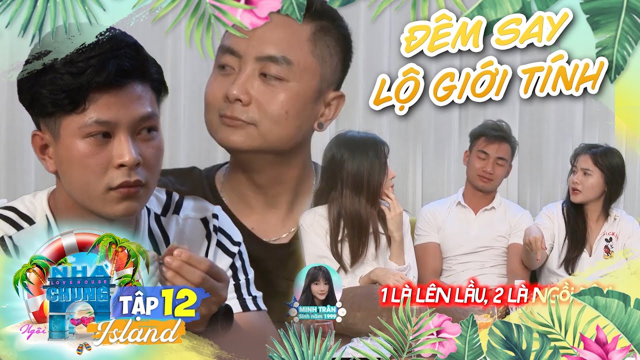 Love House - Love Island | Tập 12: Một đêm say, Phong và Duy lộ giới tính thật!