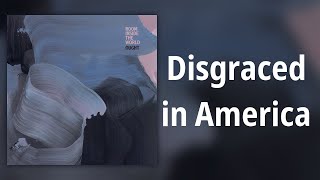 Ought // Disgraced in America