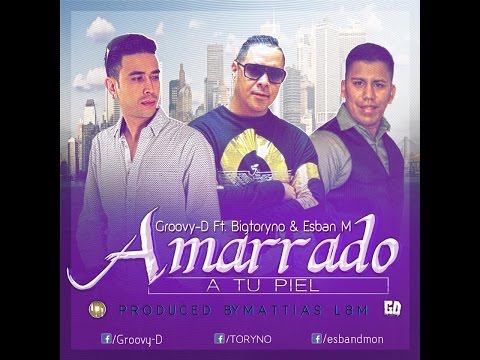 Groovy-D Ft Bigtoryno & Esban M - Amarrado A Tu Piel (Prod By Mattias L8M)