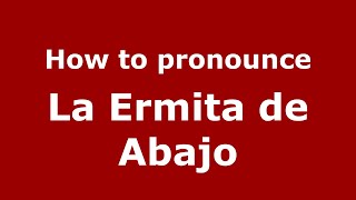 How to pronounce La Ermita De Abajo