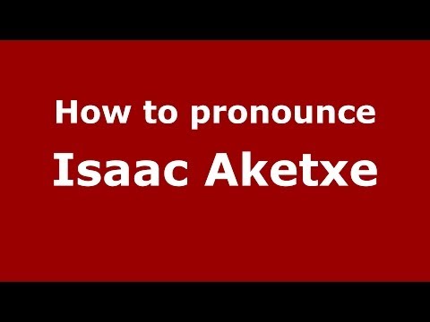 How to pronounce Isaac Aketxe (Spanish/Spain) - PronounceNames.com
