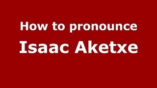 How to pronounce Isaac Aketxe
