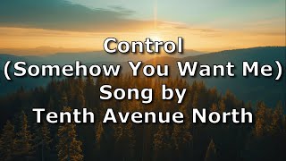 Control (Somehow You Want Me) - Tenth Avenue North | Lyric Video
