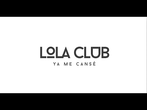 Lola Club - Ya Me Cansé