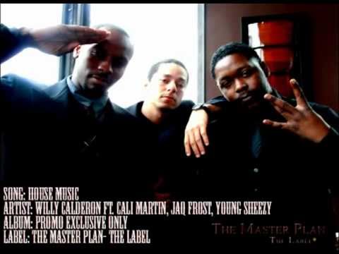 House Music - Willy Calderon Ft. Cali Martin, Jaq Frost, Young Sheezy #TheMasterPlan