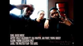 House Music - Willy Calderon Ft. Cali Martin, Jaq Frost, Young Sheezy #TheMasterPlan