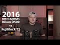 The Two Best Cameras Of 2016 Nikon D500 Fuji X T2 Comparison In 4k