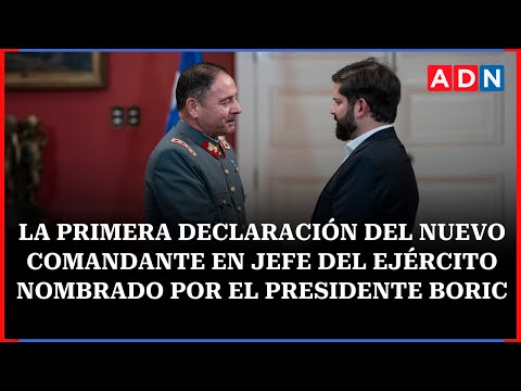 La primera declaración del nuevo comandante en jefe del Ejército nombrado por el Presidente Boric