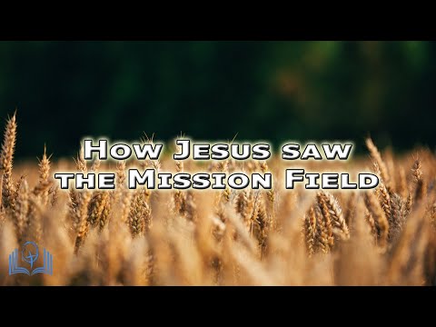 How Jesus saw the Mission Field - Matthew 9:35-38 - James Herringson