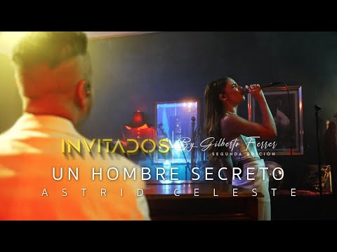 INVITADOS by Gilberto Ferrer / @AstridCeleste - Un Hombre Secreto