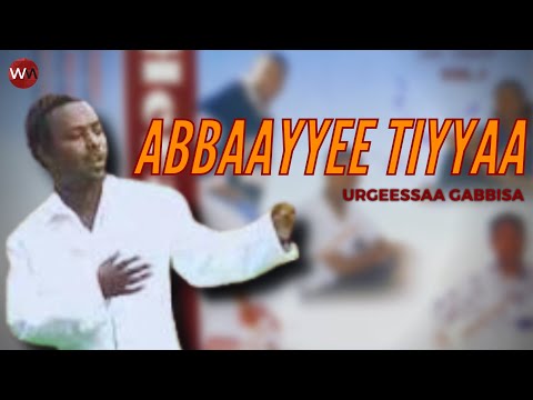 Urgeessaa Gabbisa - ABAAYYEE TIYYAA | *CLASSIC OROMO MUSIC 2022* (New Video)