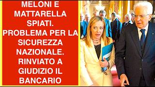 MELONI E MATTARELLA SPIATI.  PROBLEMA PER LA SICUREZZA NAZIONALE. RINVIATO A GIUDIZIO IL BANCARIO