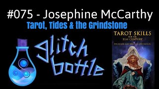 #075 - Tarot, Tides &amp; the Grindstone with Josephine McCarthy | GlitchBottle