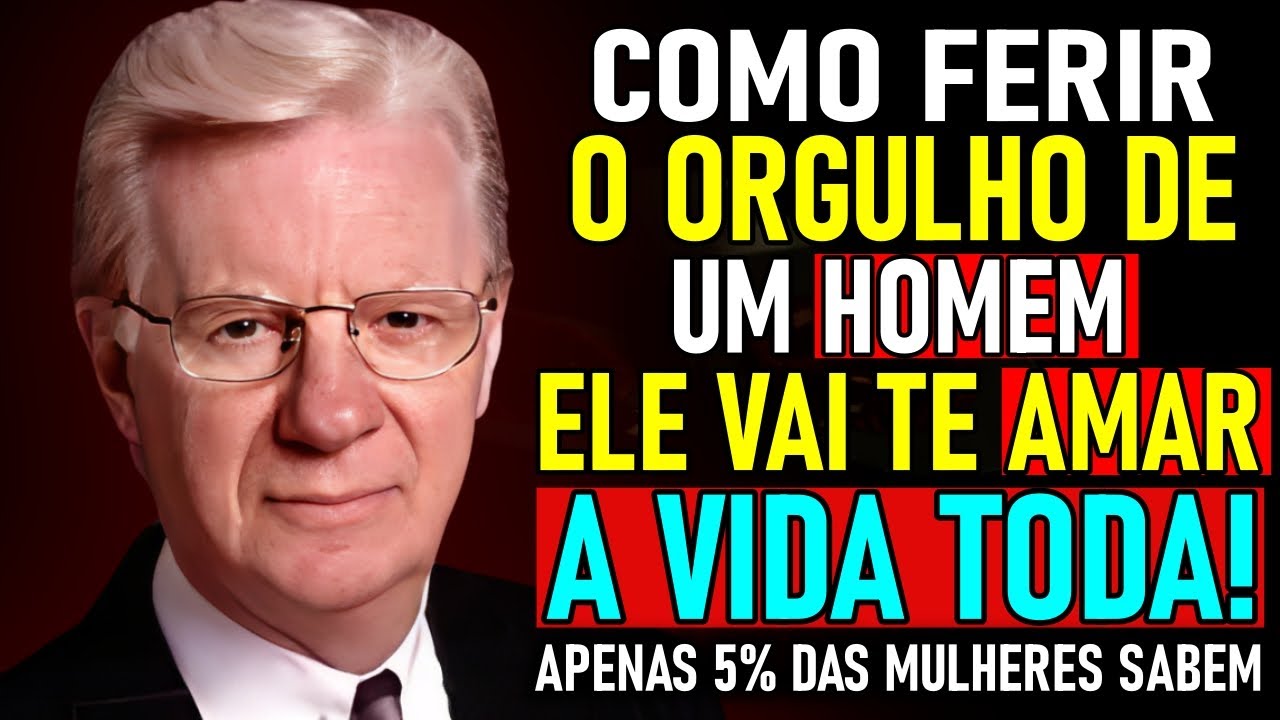 COMO TOCAR NO ORGULHO DE UM HOMEM E FAZÊ LO TE AMAR AINDA MAIS!  - Bob Proctor