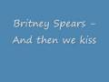 Britney Spears - And then we kiss ( with Lyrics ...