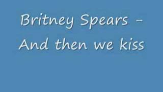 Britney Spears - And then we kiss ( with Lyrics )