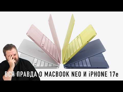 ВСЯ ПРАВДА О MACBOOK NEO и iPHONE 17e