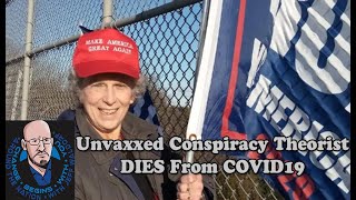 Unvaxxed Conspiracy Theorist DIES Of COVID19