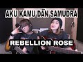 AKU KAMU DAN SAMUDRA REBELLION ROSE Cover By DwiTanty
