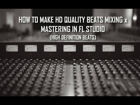 HOW TO MAKE HD QUALITY BEATS MIXING x MASTERING IN FL STUDIO HIGH DEFINITION BEATS