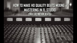 HOW TO MAKE HD QUALITY BEATS MIXING x MASTERING IN FL STUDIO HIGH DEFINITION BEATS