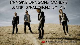 Imagine Dragons Cover - Blank Space/Stand By Me (Taylor Swift/Ben E. King)