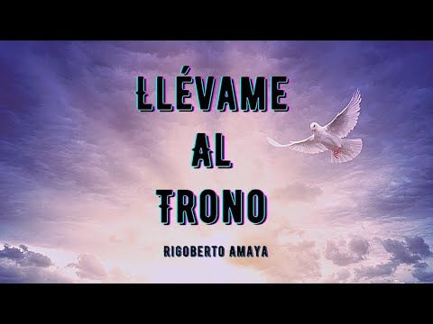 Llévame Al Trono - Rigoberto Amaya