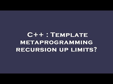 C++ : Template metaprogramming recursion up limits?