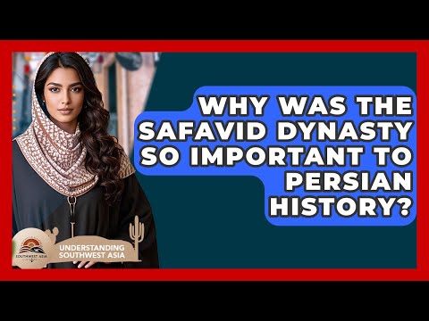 Why Was The Safavid Dynasty So Important To Persian History? - Understanding Southwest Asia