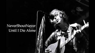 NeverShoutNever Until I Die Alone Lyrics