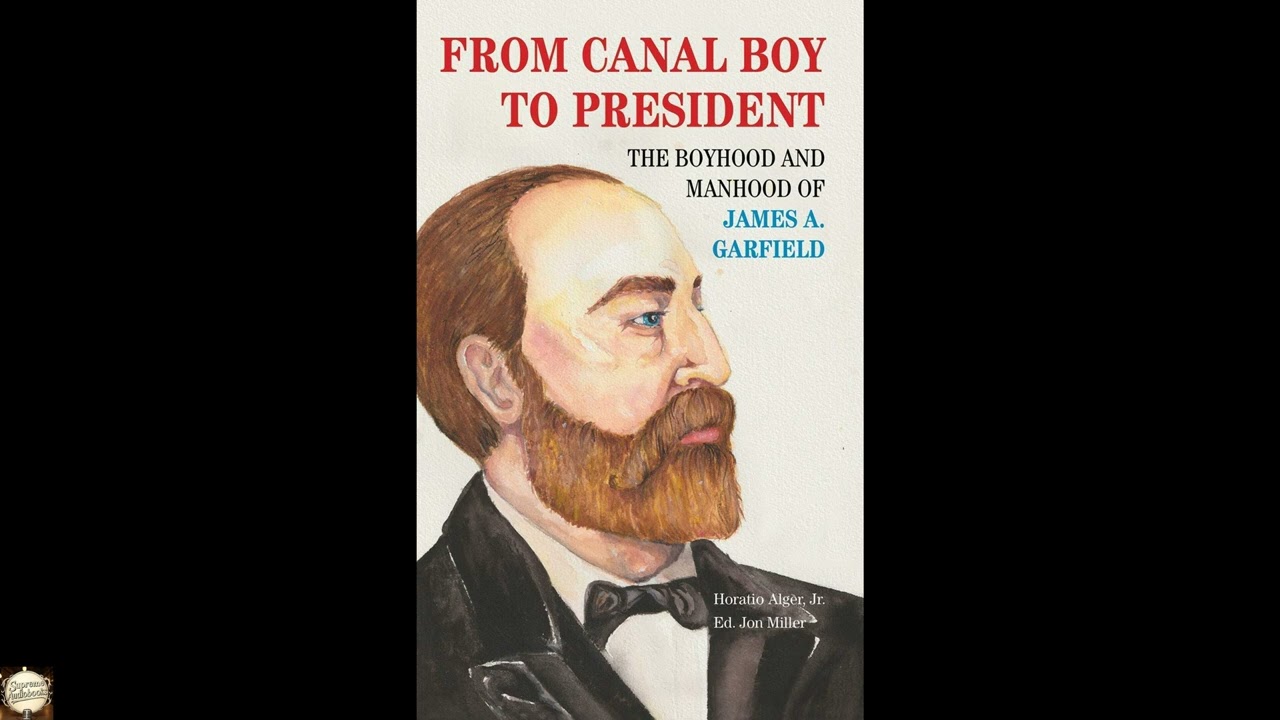 From Canal Boy to President: The Boyhood and Manhood of James A. Garfield