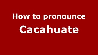 How to pronounce Cacahuate