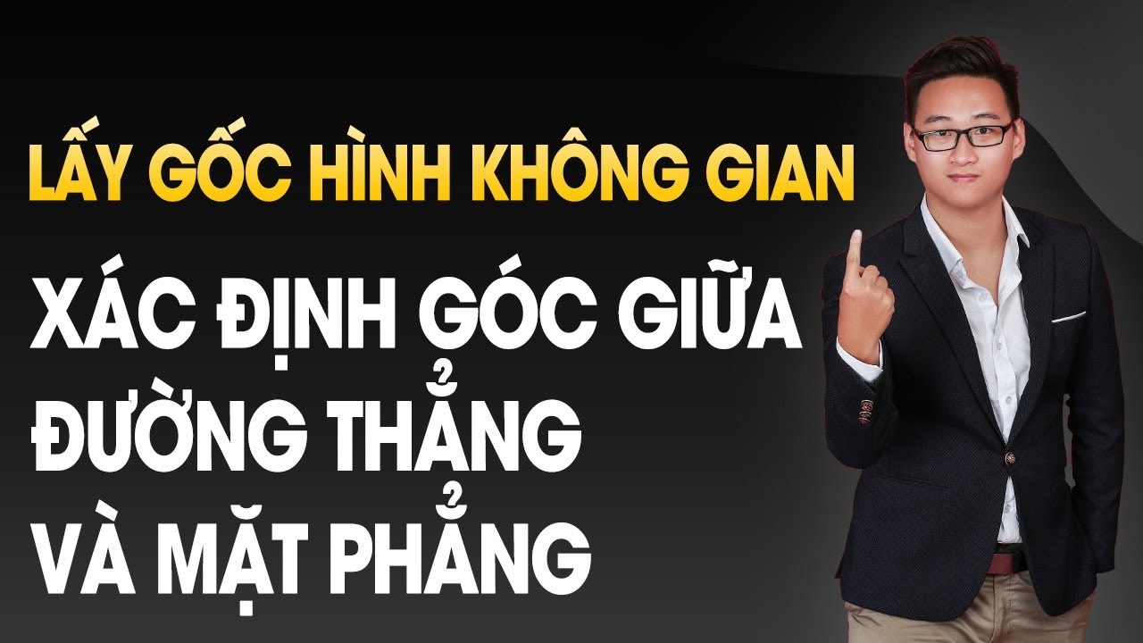 [BỔ TRỢ] LẤY GỐC XÁC ĐỊNH GÓC GIỮA ĐƯỜNG THẲNG VÀ MẶT PHẲNG