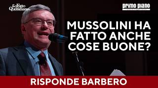 Barbero is surprised: "Did Mussolini do good things? Sure, he governed for 20 years, but..."