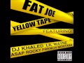 Fat Joe Yellow Tape Ft Lil Wayne A AP Rocky And French Montana