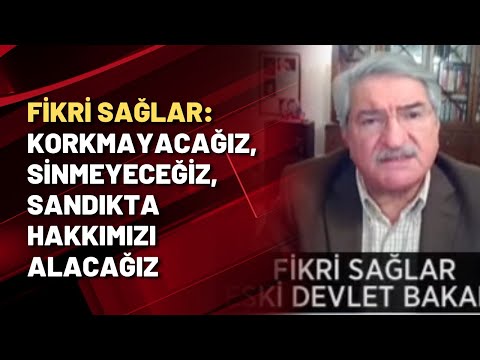 Fikri Sağlar: Korkmayacağız, sinmeyeceğiz, sandıkta hakkımızı alacağız