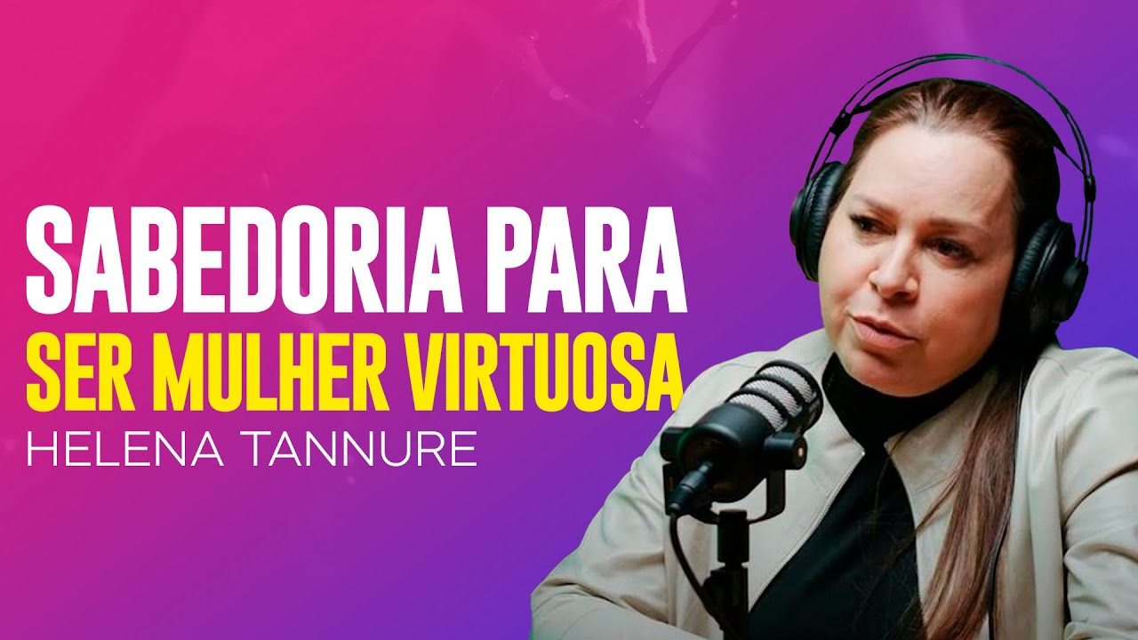 Helena Tannure | SABEDORIA PARA SER UMA MULHER VIRTUOSA