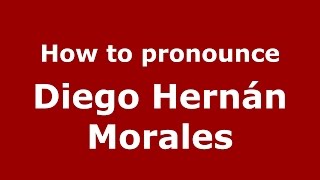 How to pronounce Diego Hernán Morales