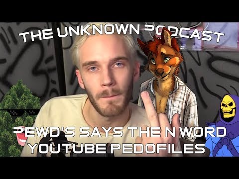The Unknown Podcast: Pewdiepie Controversy and YouTube Pedo's