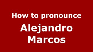 How to pronounce Alejandro Marcos