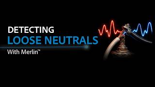 Detecting Loose Neutrals with Merlin™