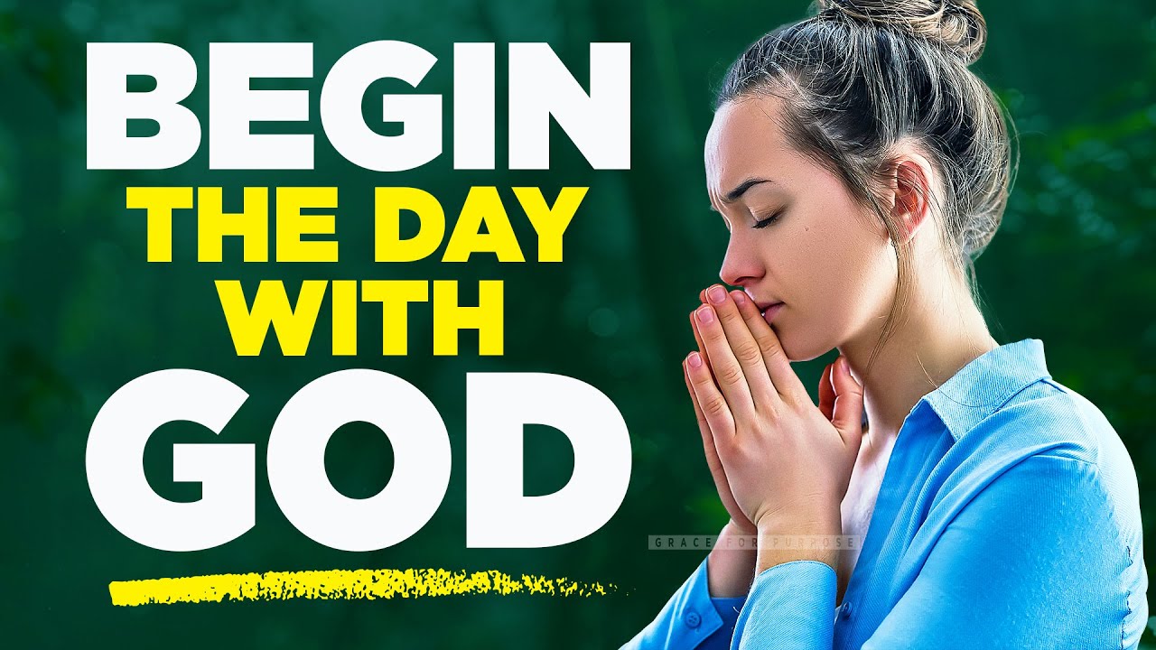 Always Give God The Start Of Your Day | Blessed Prayers To Encourage and Uplift Your Spirit