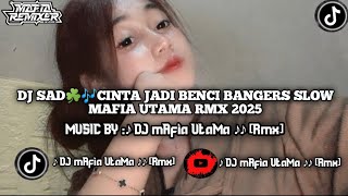 Download lagu DJ SAD☘️🎶CINTA JADI BENCI BANGERS SLOW MAFIA UTAMA RMX 2025 mp3