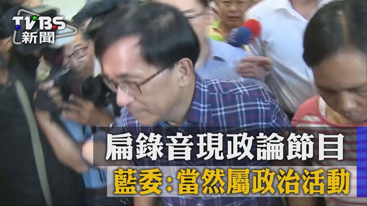 扁錄音現政論節目　藍委:當然屬政治活動