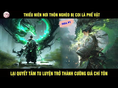 FULL P1: THIẾU NIÊN NƠI THÔN NGHÈO BỊ COI LÀ PHẾ VẬT LẠI QUYẾT TÂM TU LUYỆN TRỞ THÀNH CƯỜNG GIẢ