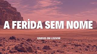 A Ferida sem Nome (Com Letra) - Unidos em Louvor | Adoração 2026