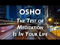 OSHO: The Test of Meditation Is In Your Life