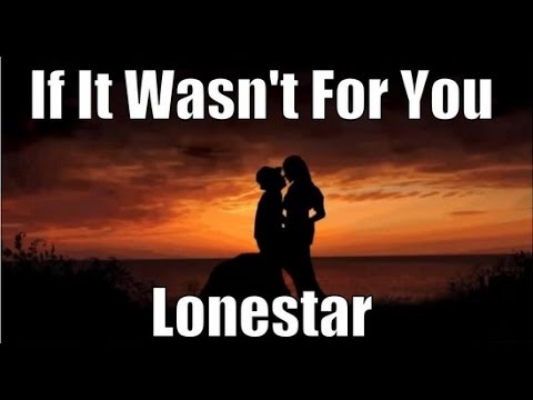 If It Wasn't For You By Lonestar