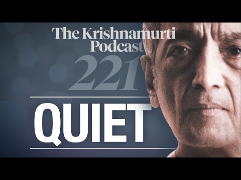 The Krishnamurti Podcast - Ep. 221 - Krishnamurti on Quiet